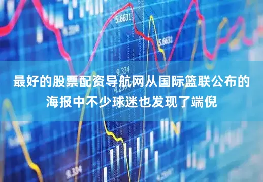 最好的股票配资导航网从国际篮联公布的海报中不少球迷也发现了端倪