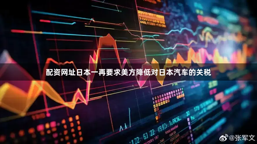 配资网址日本一再要求美方降低对日本汽车的关税